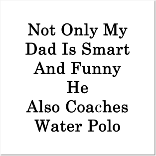 Not Only My Dad Is Smart And Funny He Also Coaches Water Polo Posters and Art